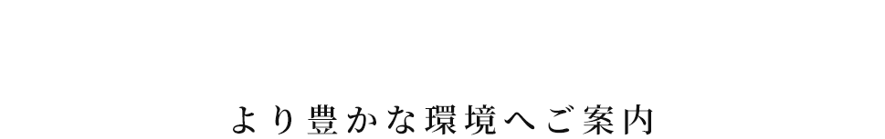 より豊かな環境へご案内